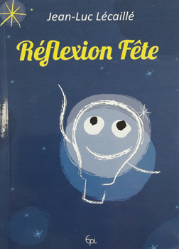 "Réflexion fête" est un ouvrage de jeux de mots écrit par Jean-Luc LECAILLE, poète, écrivain et chanteur à Achicourt près d'Arras