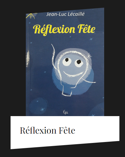 "Réflexion fête" est un ouvrage de jeux de mots écrit par Jean-Luc LECAILLE, poète, écrivain et chanteur à Achicourt près d'Arras